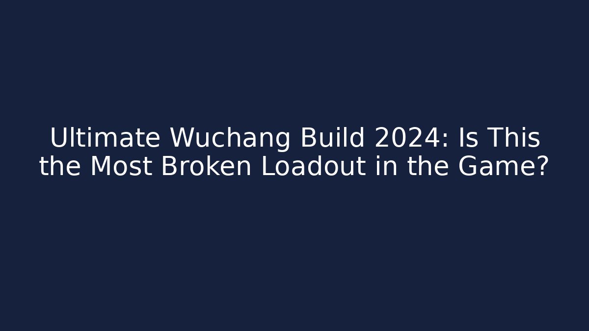 Ultimate Wuchang Build 2024: Is This the Most Broken Loadout in the Game?