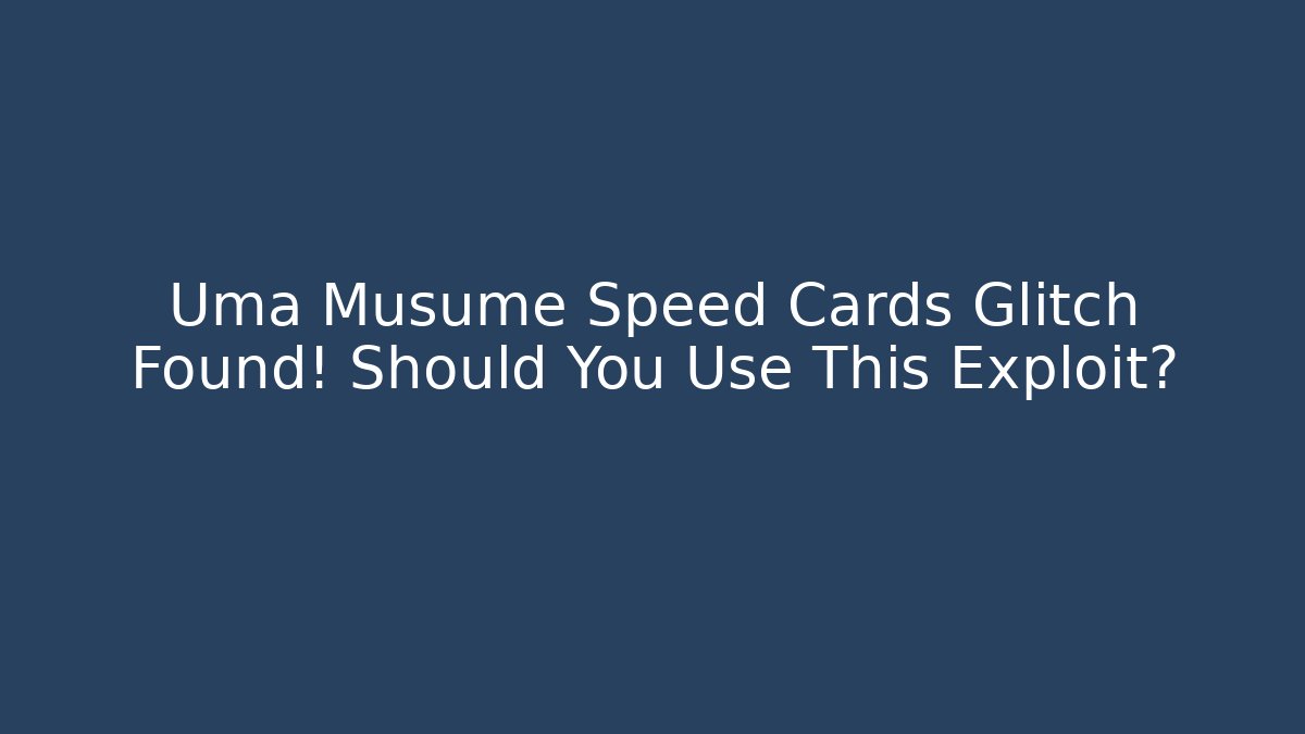 Uma Musume Speed Cards Glitch Found! Should You Use This Exploit?