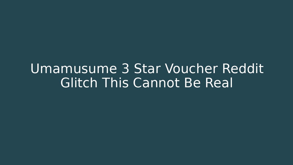 Umamusume 3 Star Voucher Reddit Glitch This Cannot Be Real - Sports History Weekly
