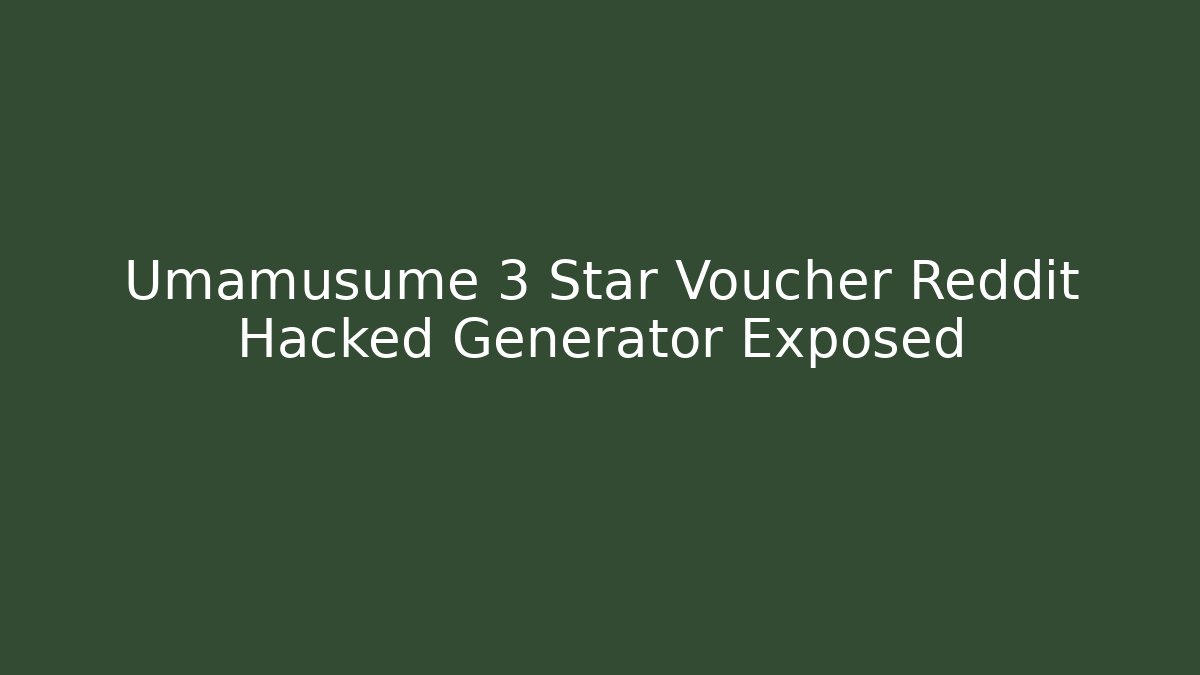 Umamusume 3 Star Voucher Reddit Hacked Generator Exposed