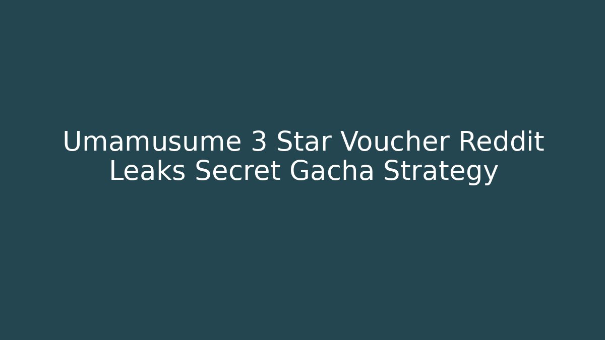 Umamusume 3 Star Voucher Reddit Leaks Secret Gacha Strategy