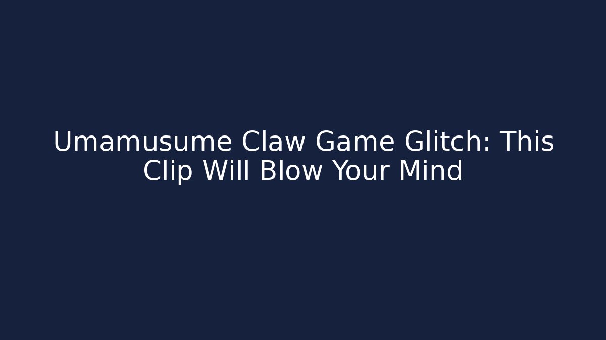 Umamusume Claw Game Glitch: This Clip Will Blow Your Mind