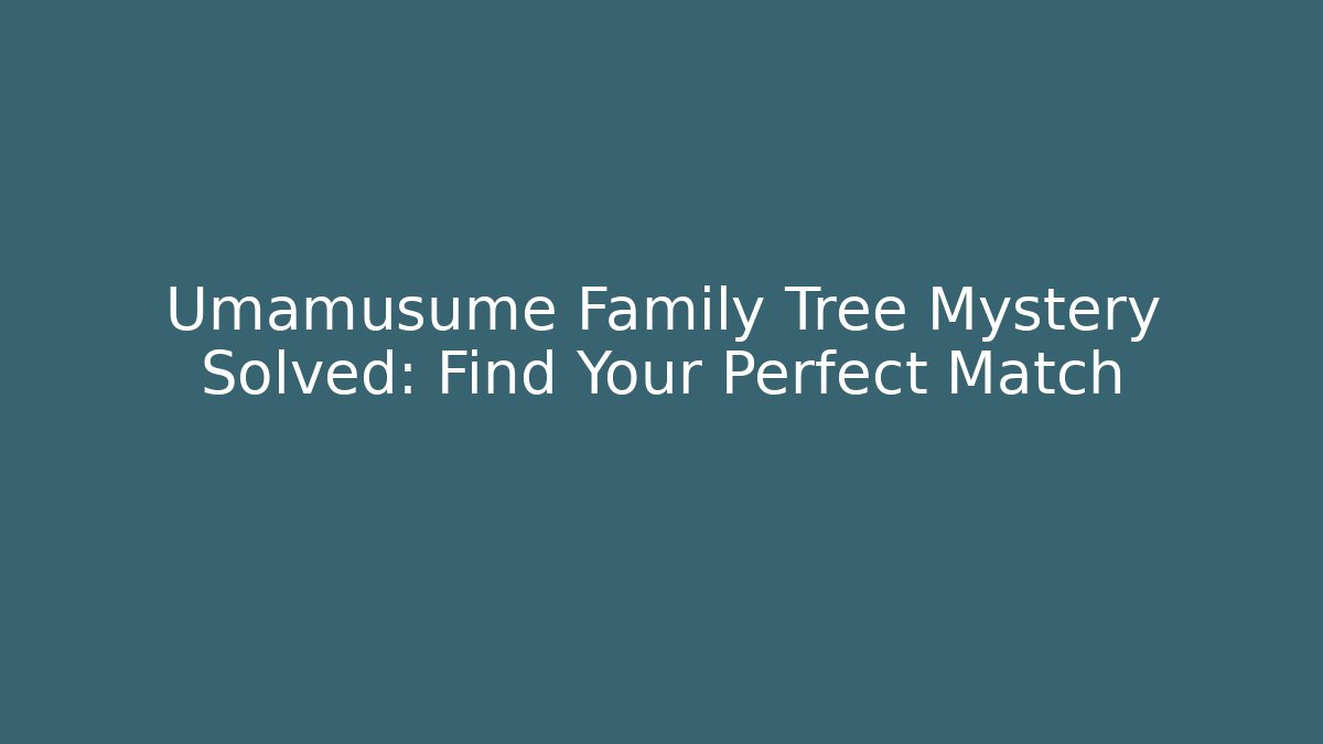 Umamusume Family Tree Mystery Solved: Find Your Perfect Match