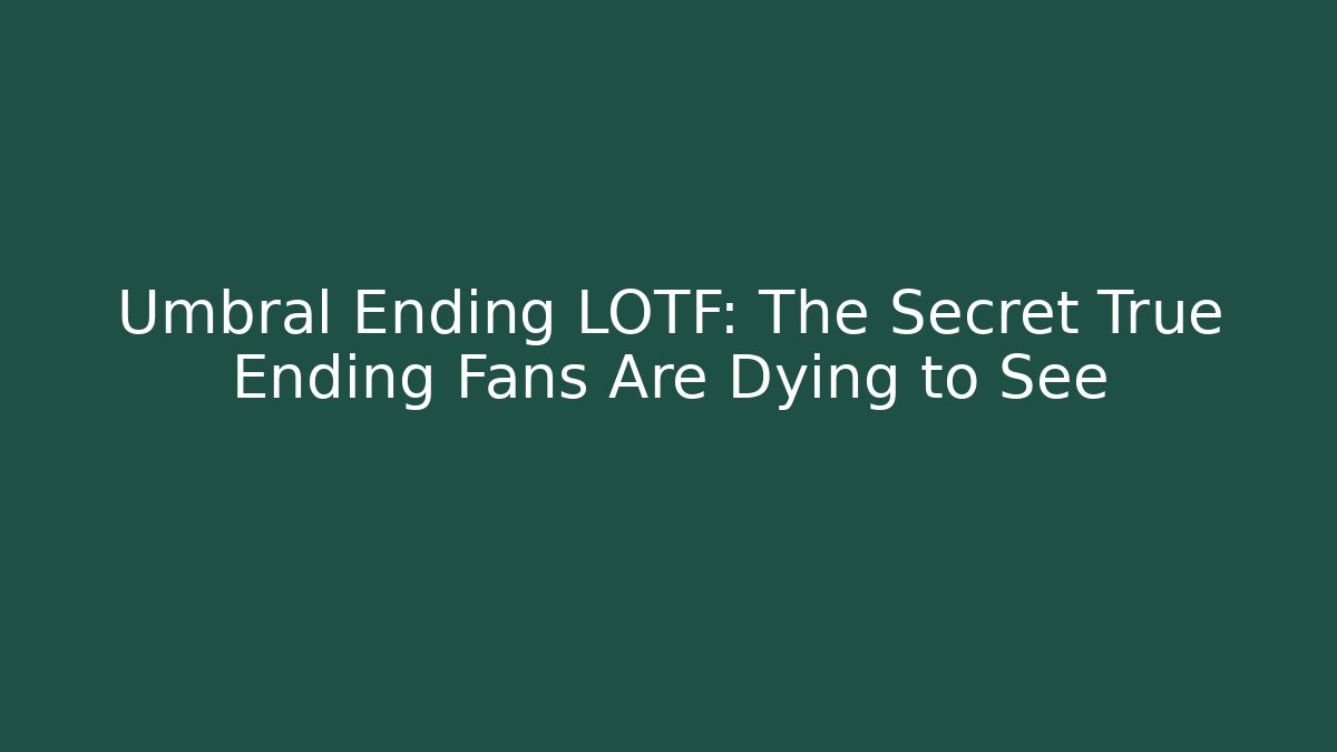 Umbral Ending LOTF: The Secret True Ending Fans Are Dying to See - Sports History Weekly