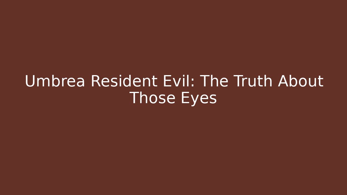 Umbrea Resident Evil: The Truth About Those Eyes