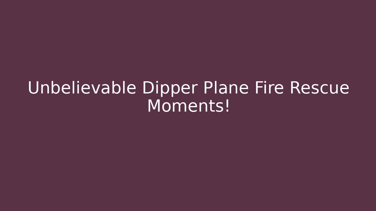 Unbelievable Dipper Plane Fire Rescue Moments!