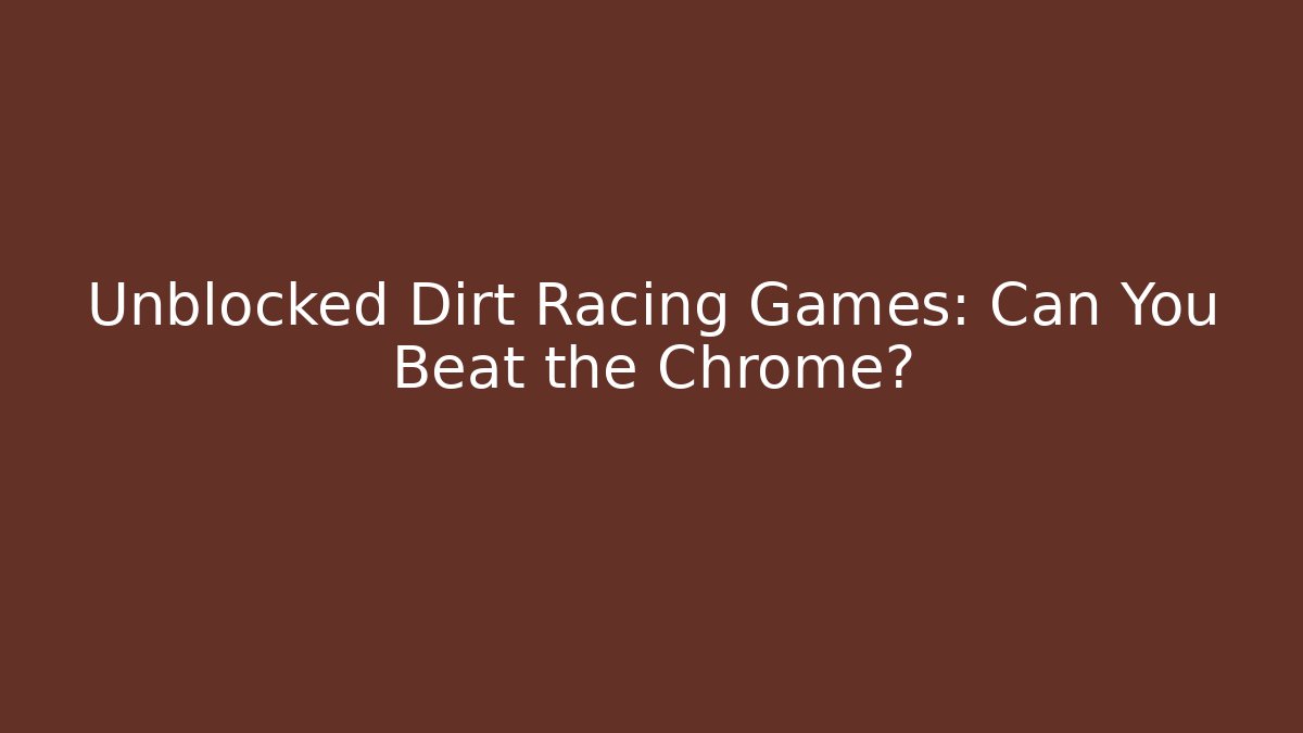 Unblocked Dirt Racing Games: Can You Beat the Chrome?