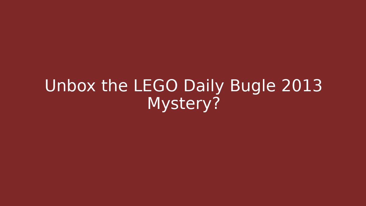 Unbox the LEGO Daily Bugle 2013 Mystery?