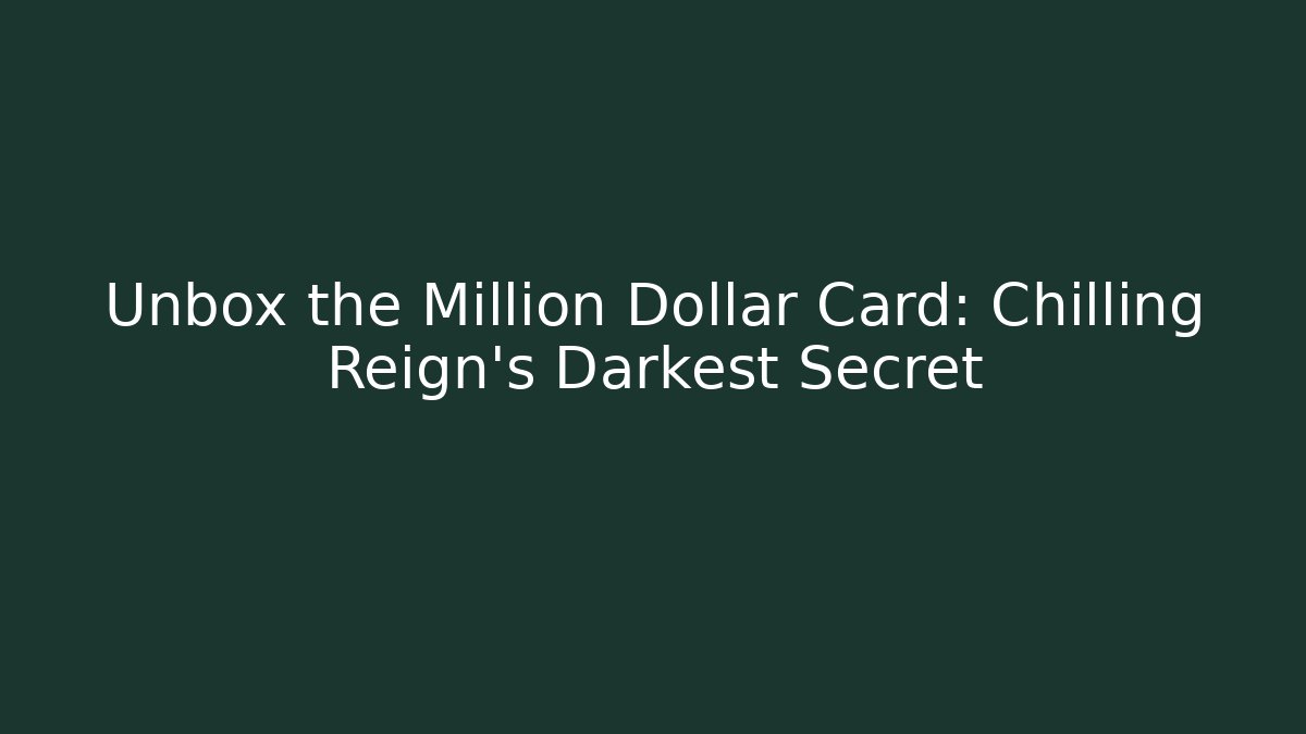 Unbox the Million Dollar Card: Chilling Reign's Darkest Secret