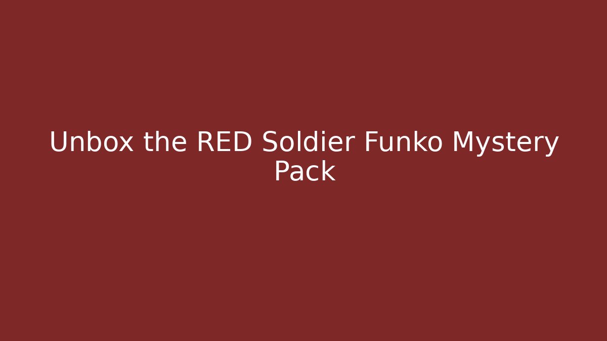 Unbox the RED Soldier Funko Mystery Pack