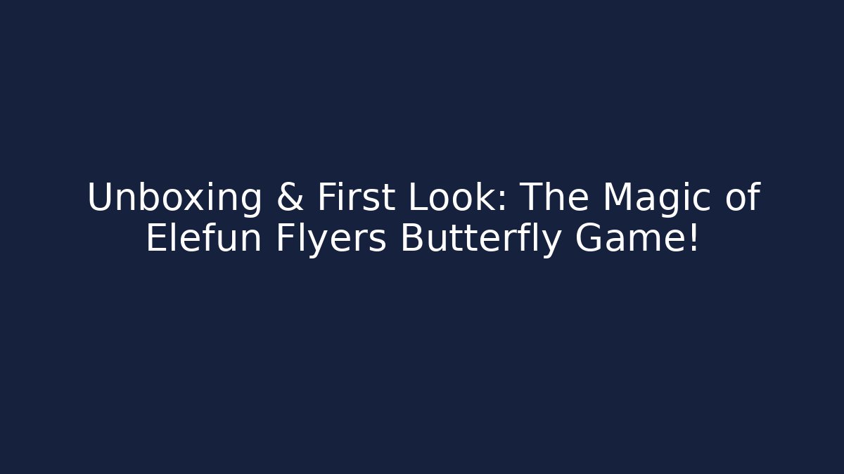 Unboxing & First Look: The Magic of Elefun Flyers Butterfly Game! - Sports History Weekly