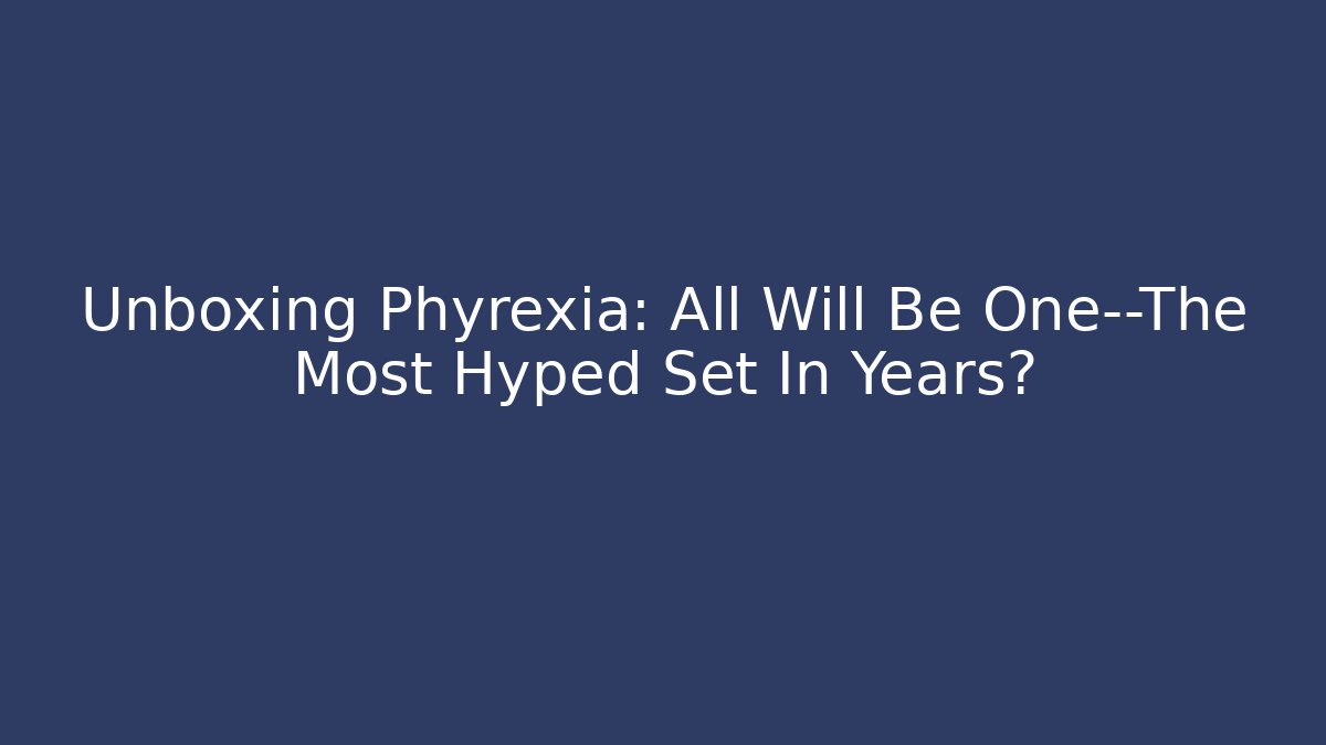 Unboxing Phyrexia: All Will Be One—The Most Hyped Set In Years?