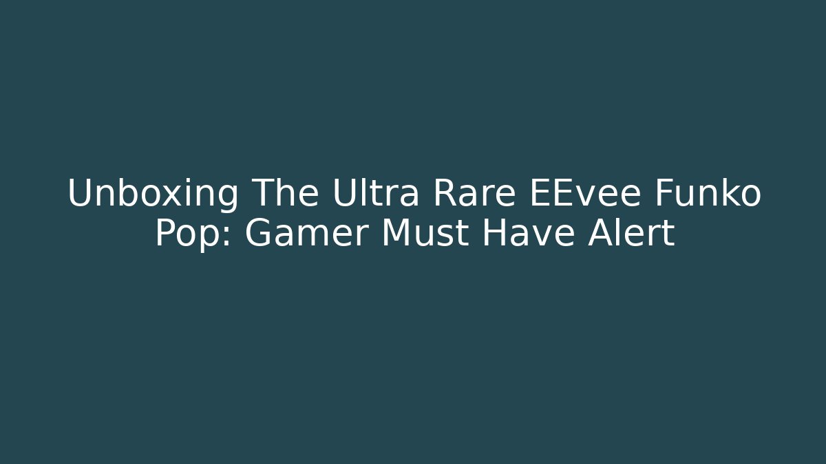 Unboxing The Ultra Rare EEvee Funko Pop: Gamer Must Have Alert