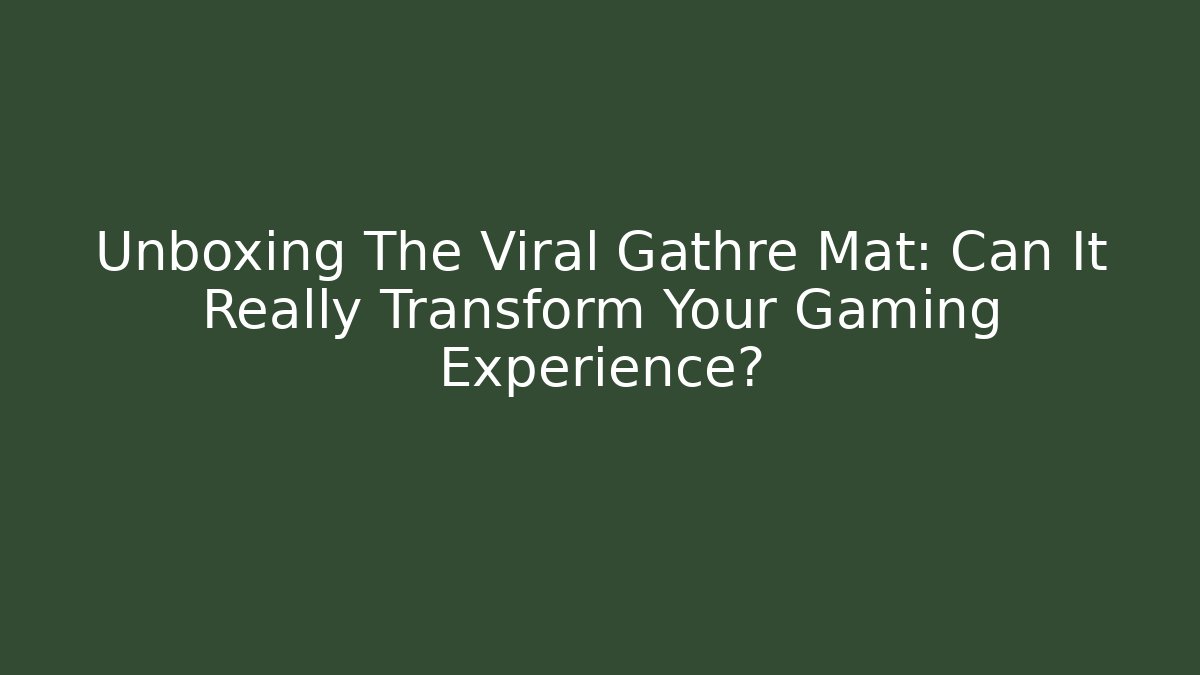 Unboxing The Viral Gathre Mat: Can It Really Transform Your Gaming Experience?