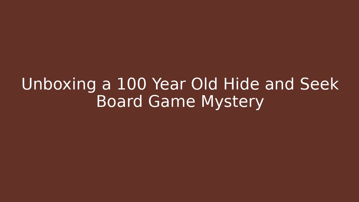 Unboxing a 100 Year Old Hide and Seek Board Game Mystery