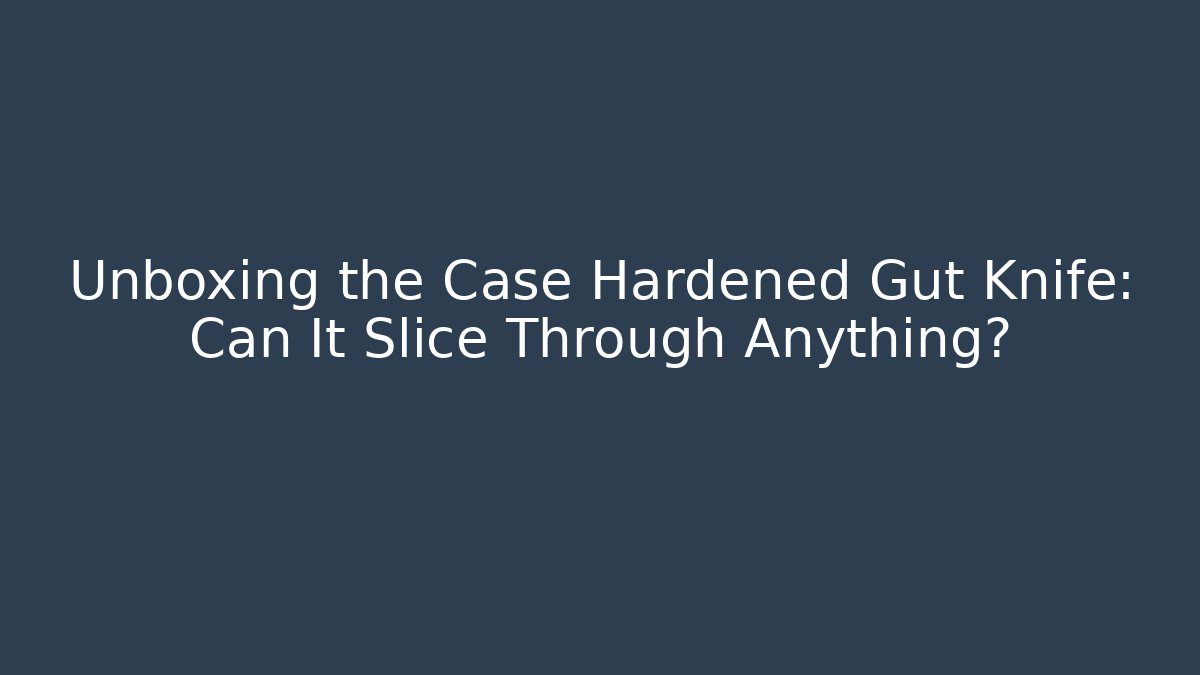 Unboxing the Case Hardened Gut Knife: Can It Slice Through Anything?