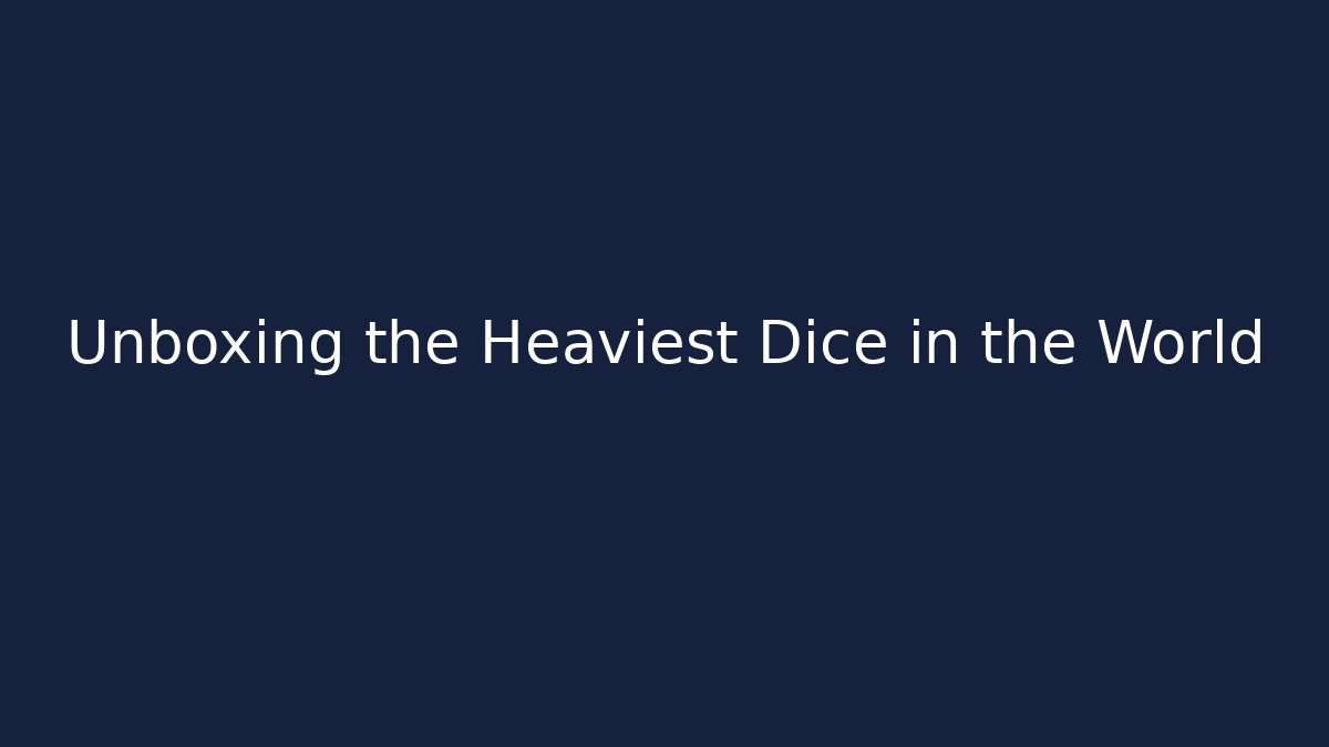 Unboxing the Heaviest Dice in the World