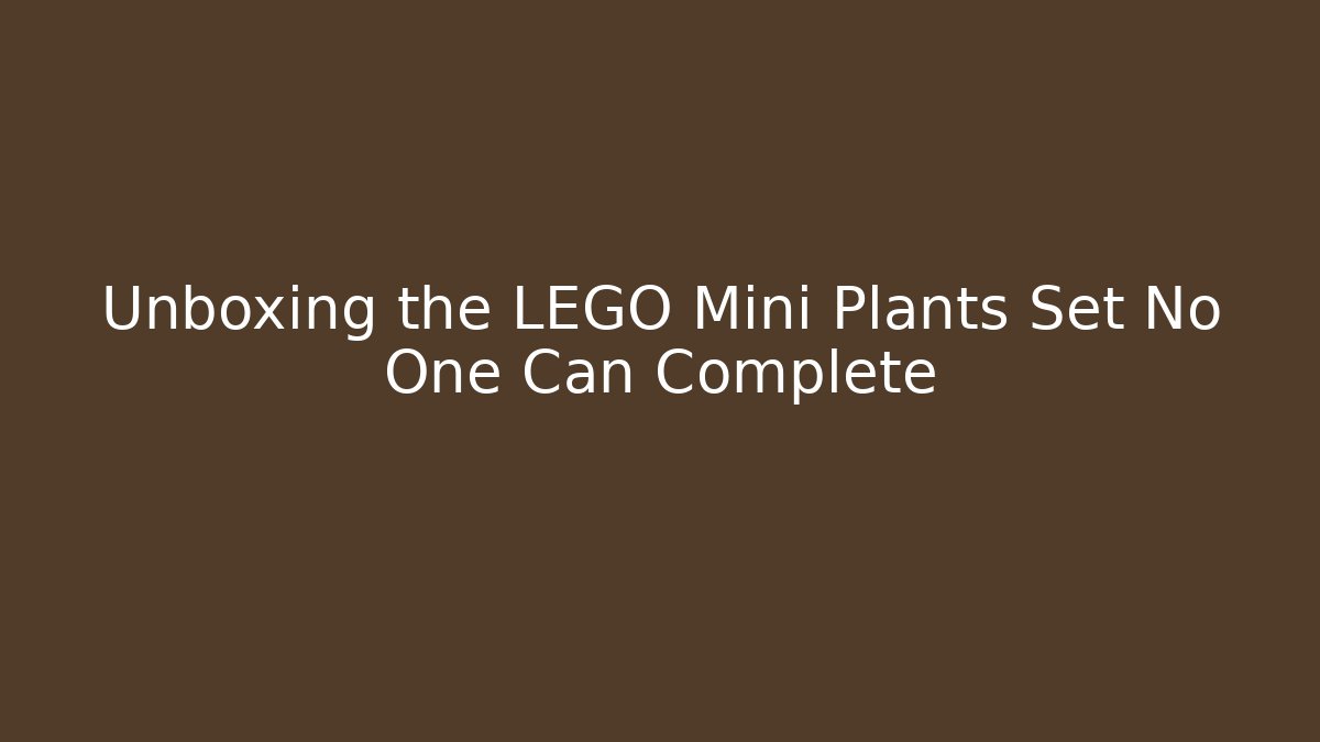 Unboxing the LEGO Mini Plants Set No One Can Complete - Sports History Weekly