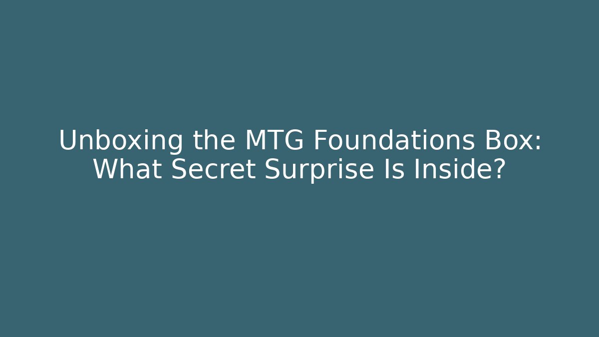 Unboxing the MTG Foundations Box: What Secret Surprise Is Inside?