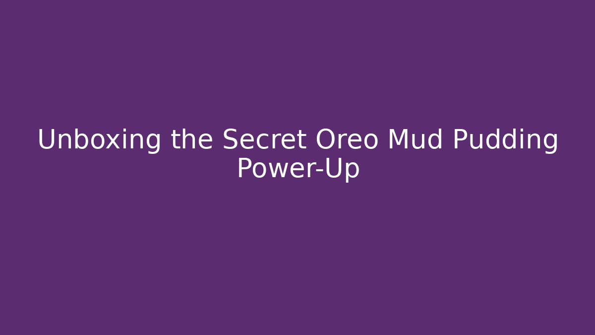 Unboxing the Secret Oreo Mud Pudding Power-Up