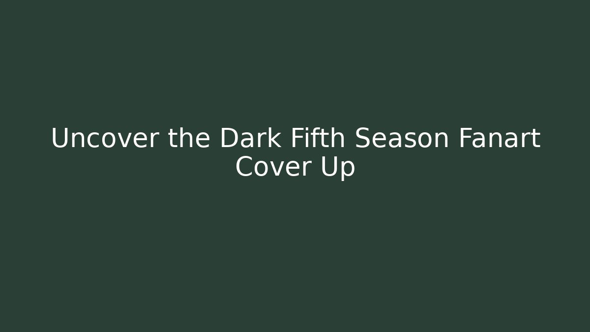 Uncover the Dark Fifth Season Fanart Cover Up