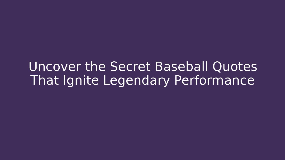 Uncover the Secret Baseball Quotes That Ignite Legendary Performance - Sports History Weekly