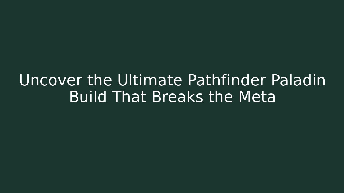 Uncover the Ultimate Pathfinder Paladin Build That Breaks the Meta - Sports History Weekly