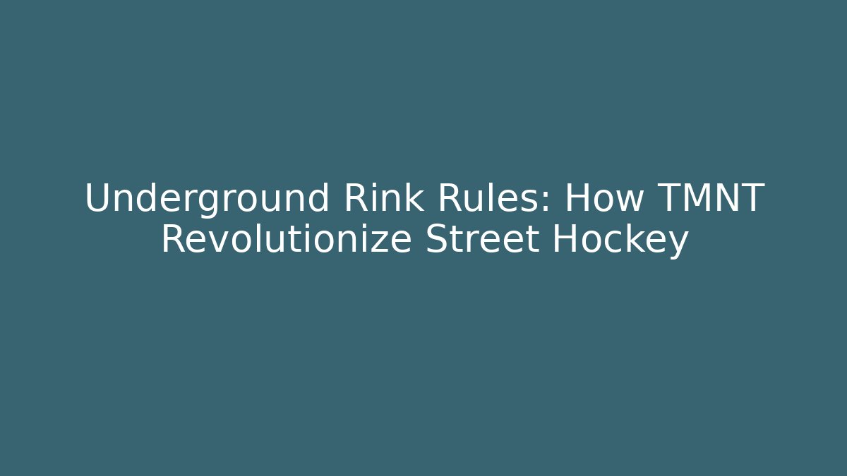 Underground Rink Rules: How TMNT Revolutionize Street Hockey