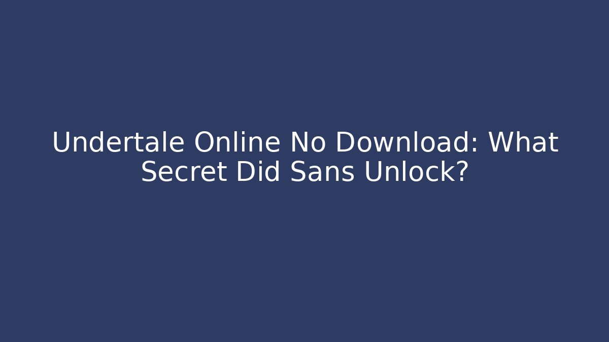 Undertale Online No Download: What Secret Did Sans Unlock?