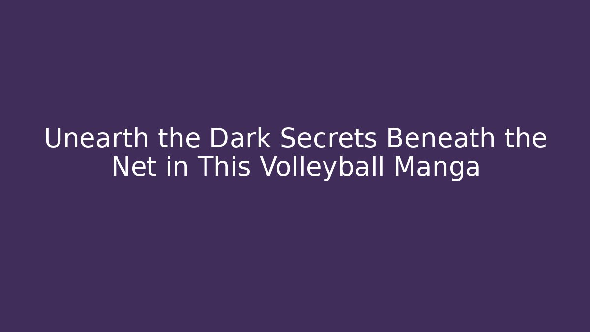 Unearth the Dark Secrets Beneath the Net in This Volleyball Manga