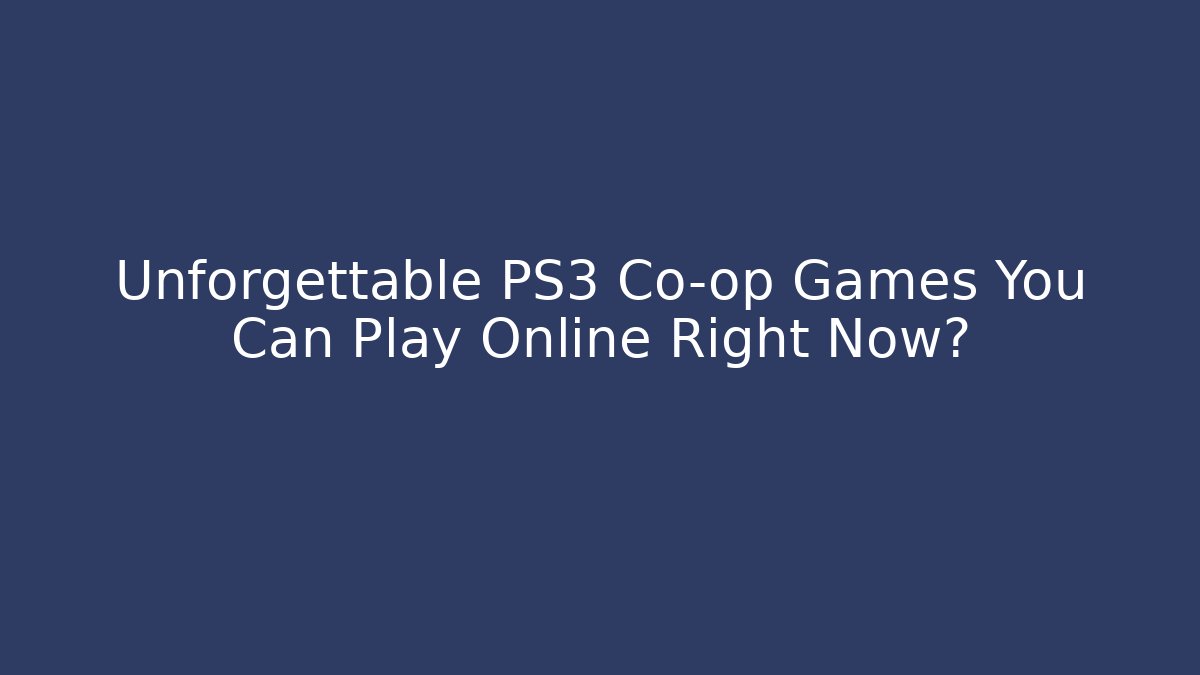 Unforgettable PS3 Co-op Games You Can Play Online Right Now?