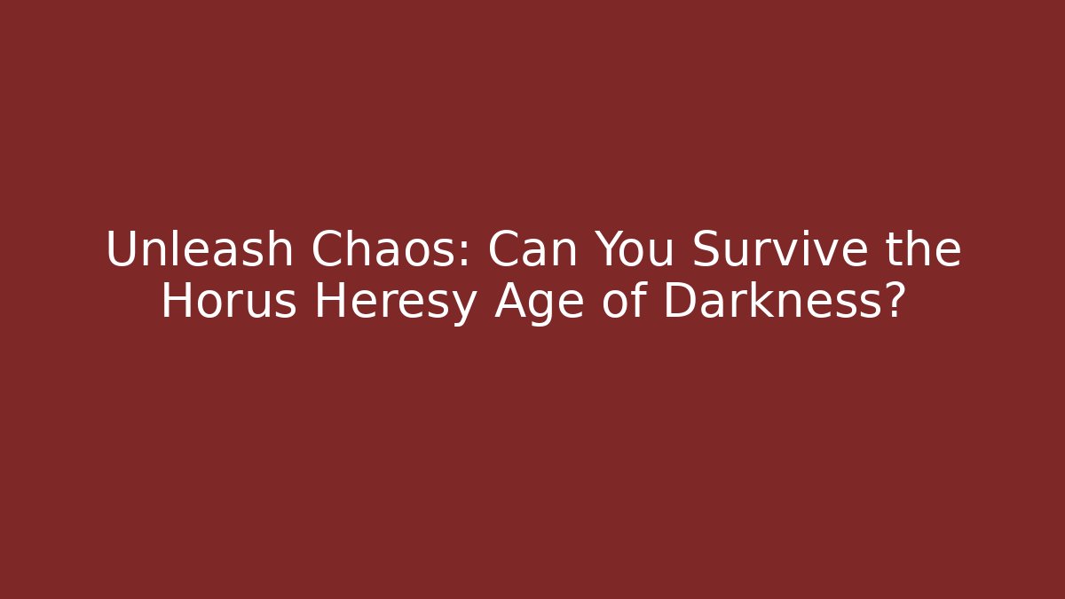 Unleash Chaos: Can You Survive the Horus Heresy Age of Darkness?