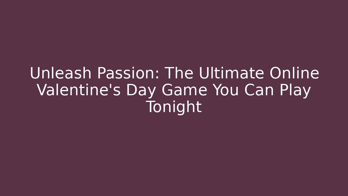 Unleash Passion: The Ultimate Online Valentine’s Day Game You Can Play Tonight