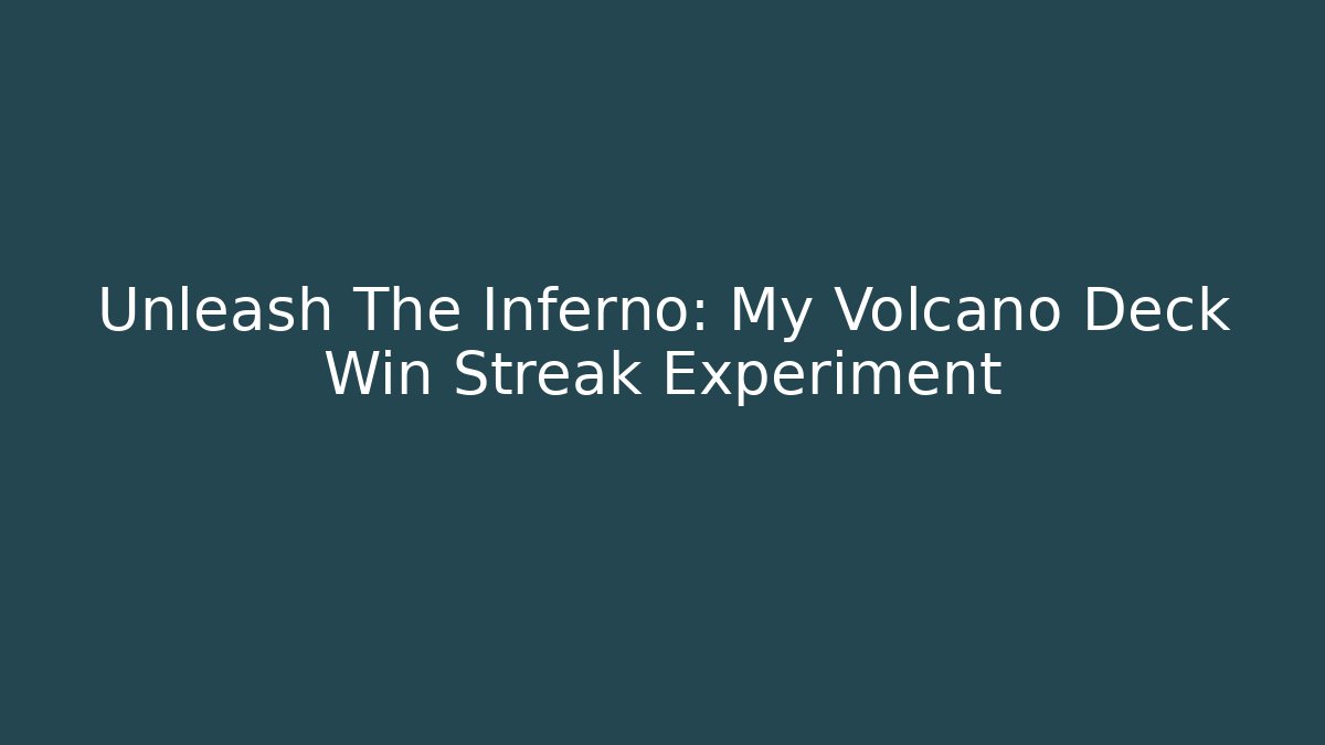 Unleash The Inferno: My Volcano Deck Win Streak Experiment - Sports History Weekly