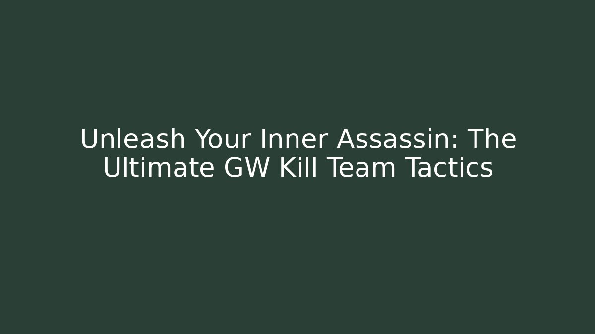 Unleash Your Inner Assassin: The Ultimate GW Kill Team Tactics