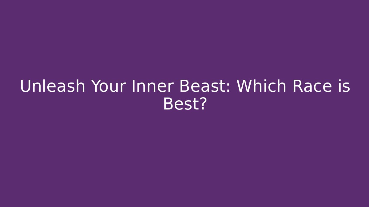 Unleash Your Inner Beast: Which Race is Best?