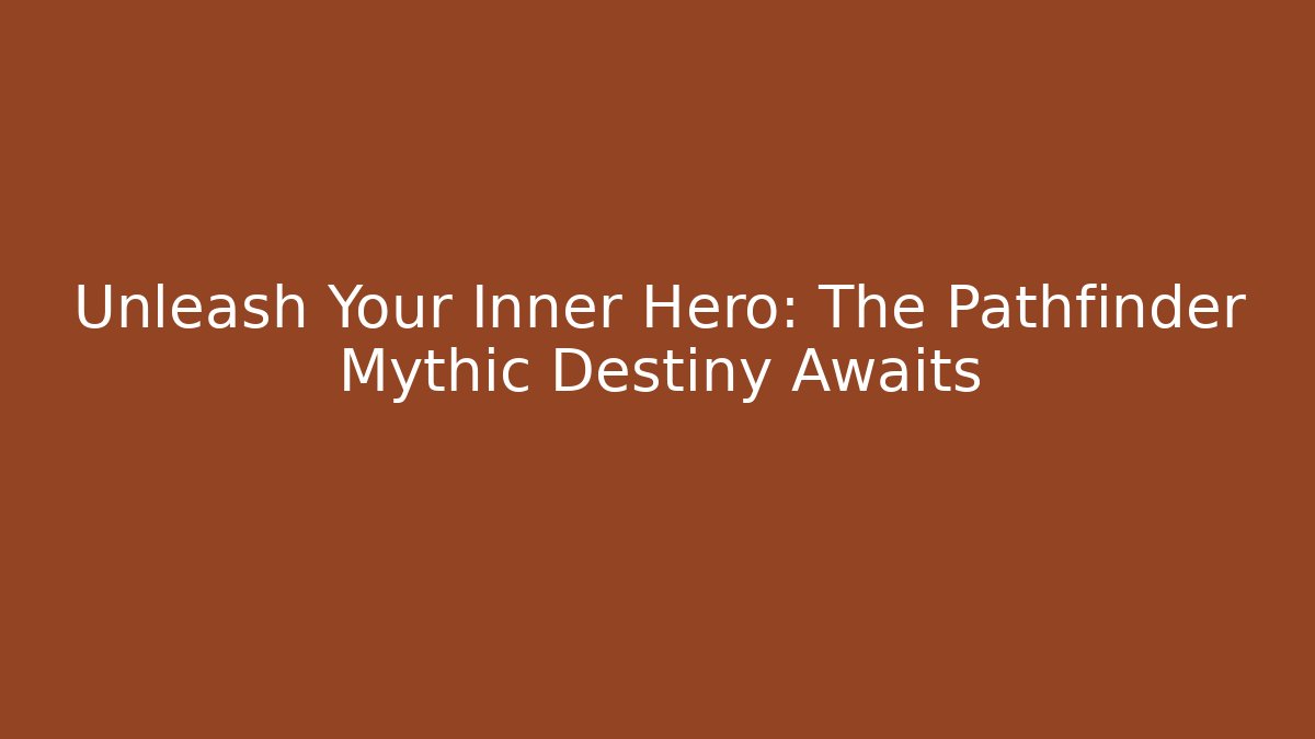 Unleash Your Inner Hero: The Pathfinder Mythic Destiny Awaits