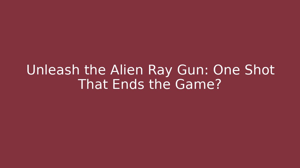 Unleash the Alien Ray Gun: One Shot That Ends the Game?