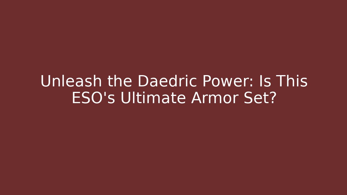 Unleash the Daedric Power: Is This ESO's Ultimate Armor Set?