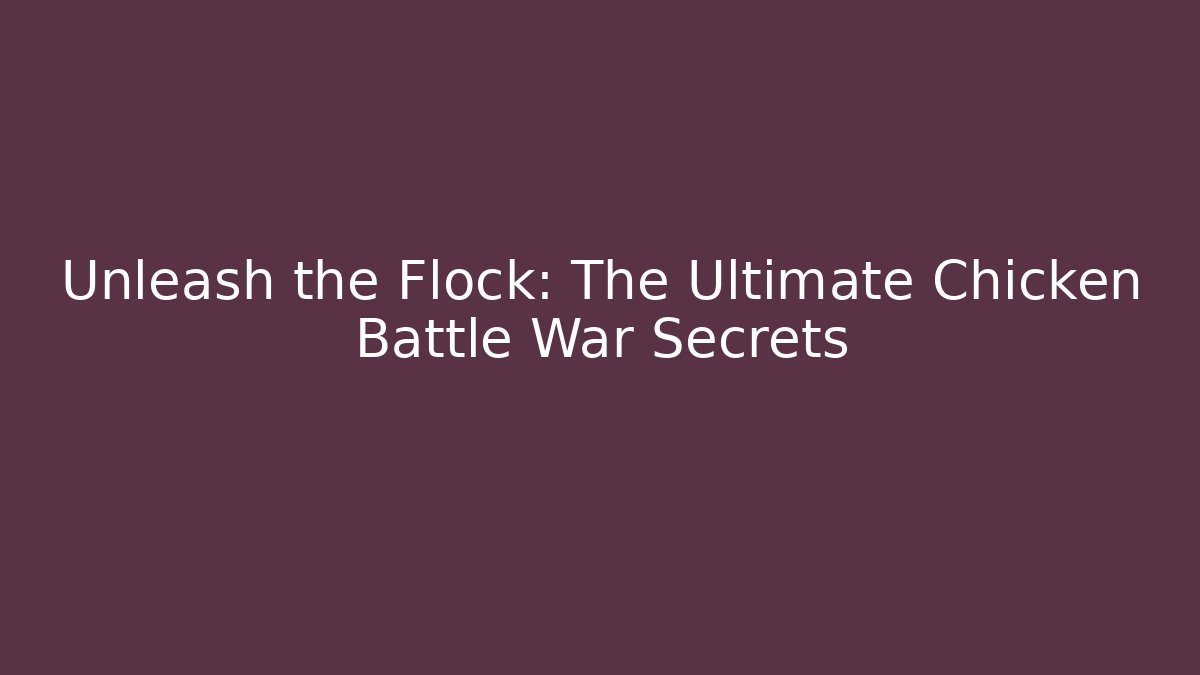 Unleash the Flock: The Ultimate Chicken Battle War Secrets