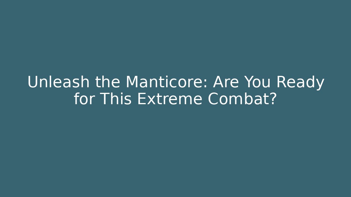 Unleash the Manticore: Are You Ready for This Extreme Combat?