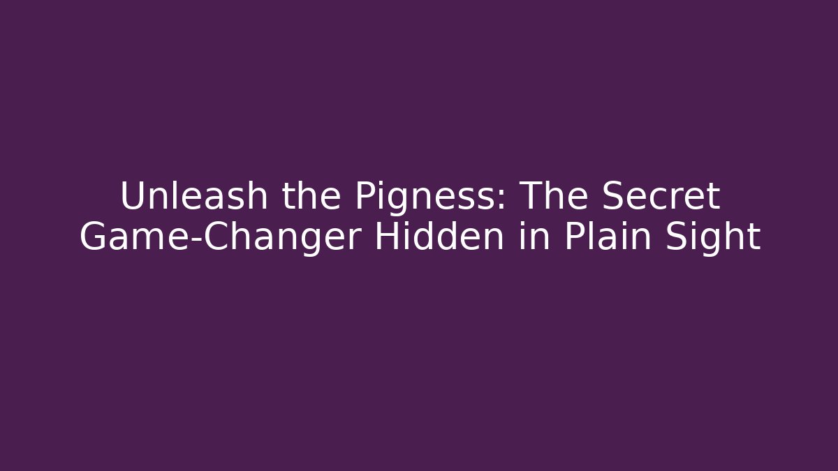 Unleash the Pigness: The Secret Game-Changer Hidden in Plain Sight