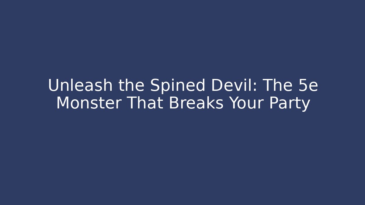 Unleash the Spined Devil: The 5e Monster That Breaks Your Party