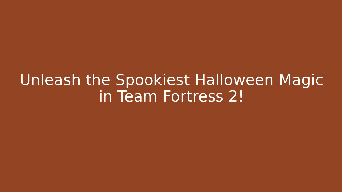 Unleash the Spookiest Halloween Magic in Team Fortress 2!