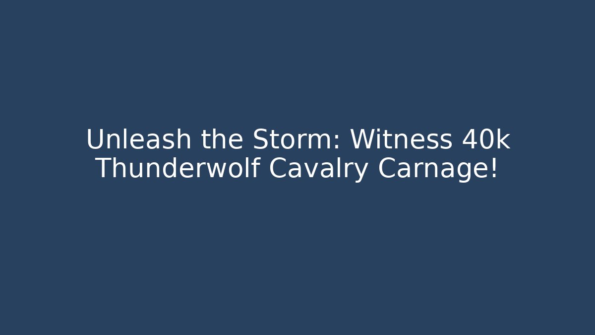 Unleash the Storm: Witness 40k Thunderwolf Cavalry Carnage!