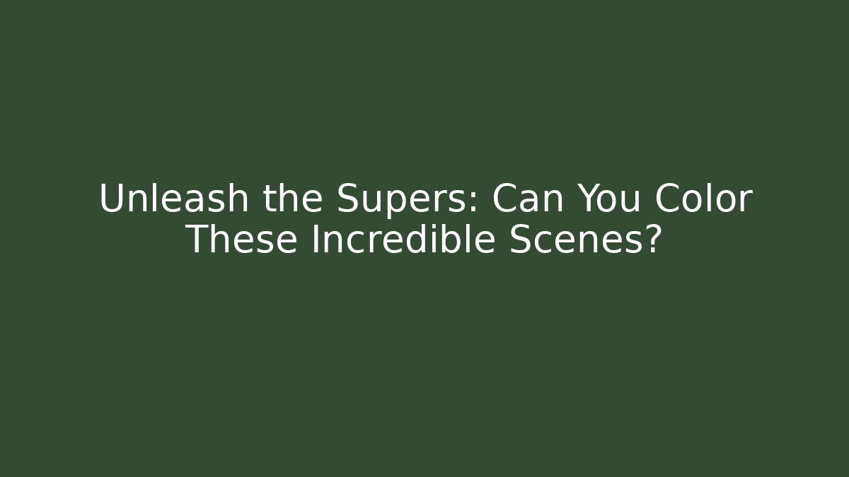 Unleash the Supers: Can You Color These Incredible Scenes?