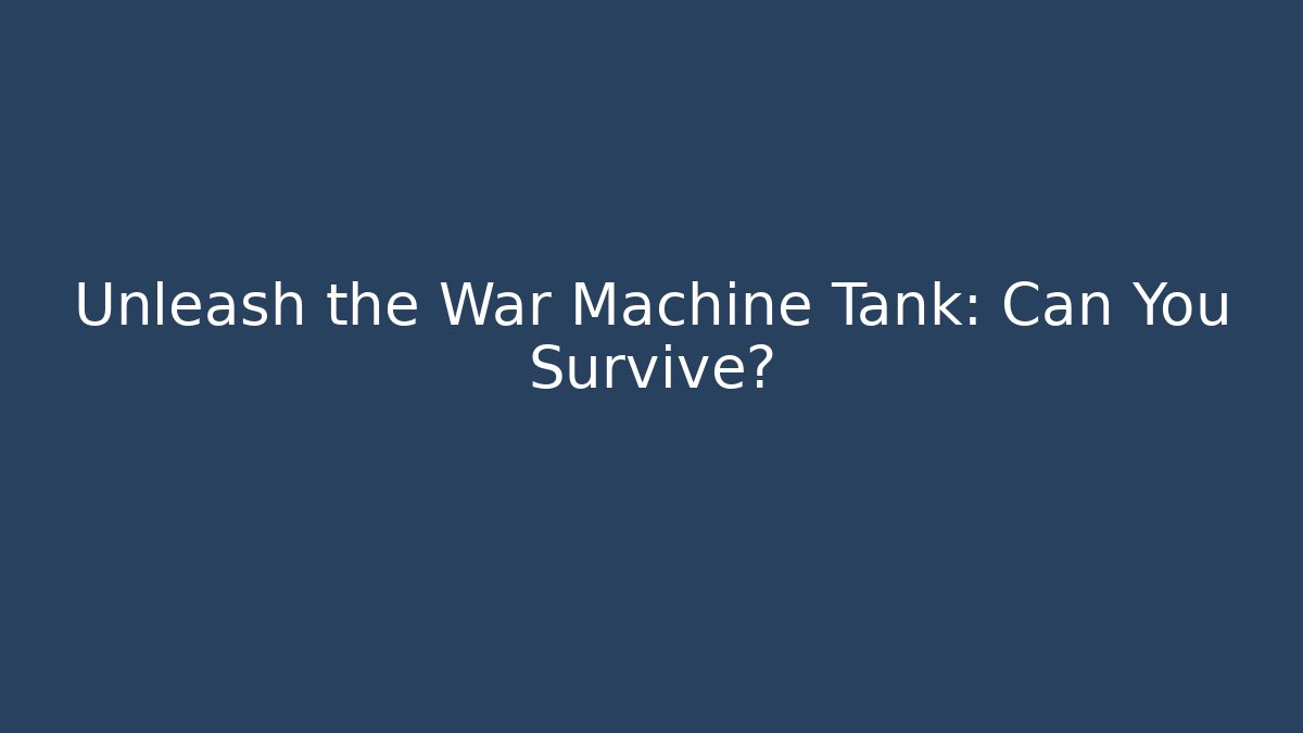 Unleash the War Machine Tank: Can You Survive?