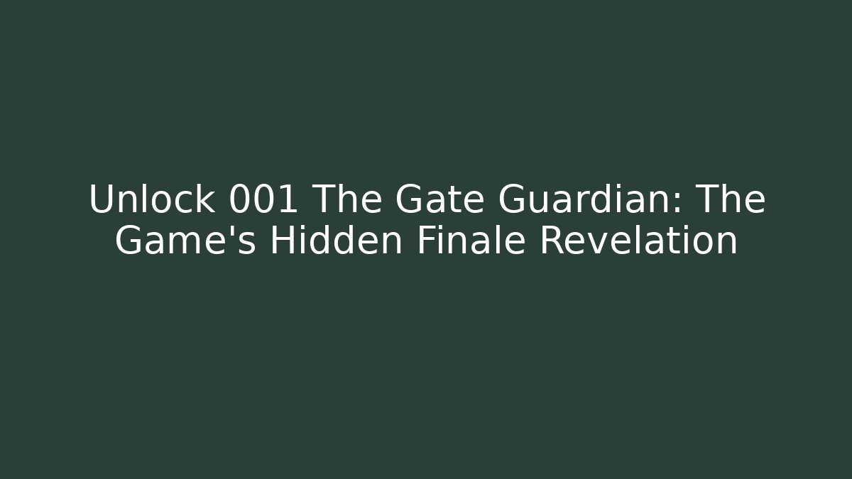 Unlock 001 The Gate Guardian: The Game's Hidden Finale Revelation