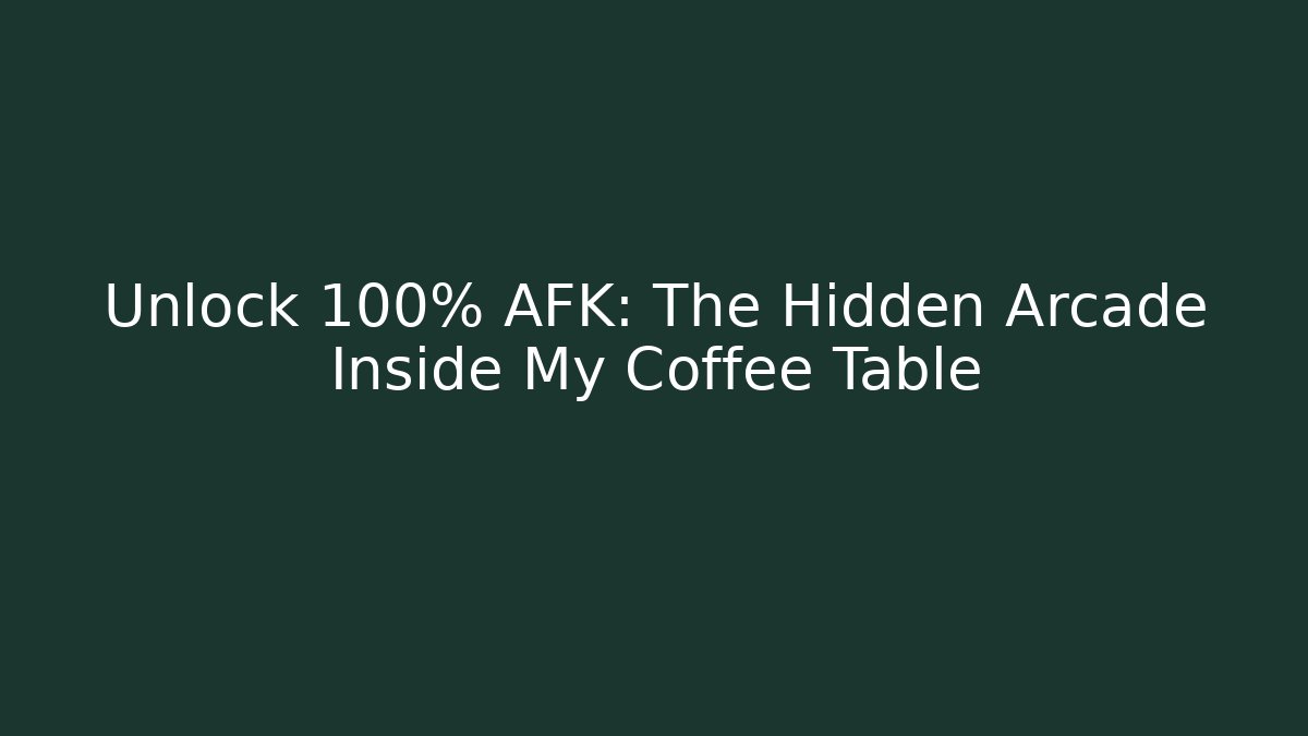 Unlock 100% AFK: The Hidden Arcade Inside My Coffee Table
