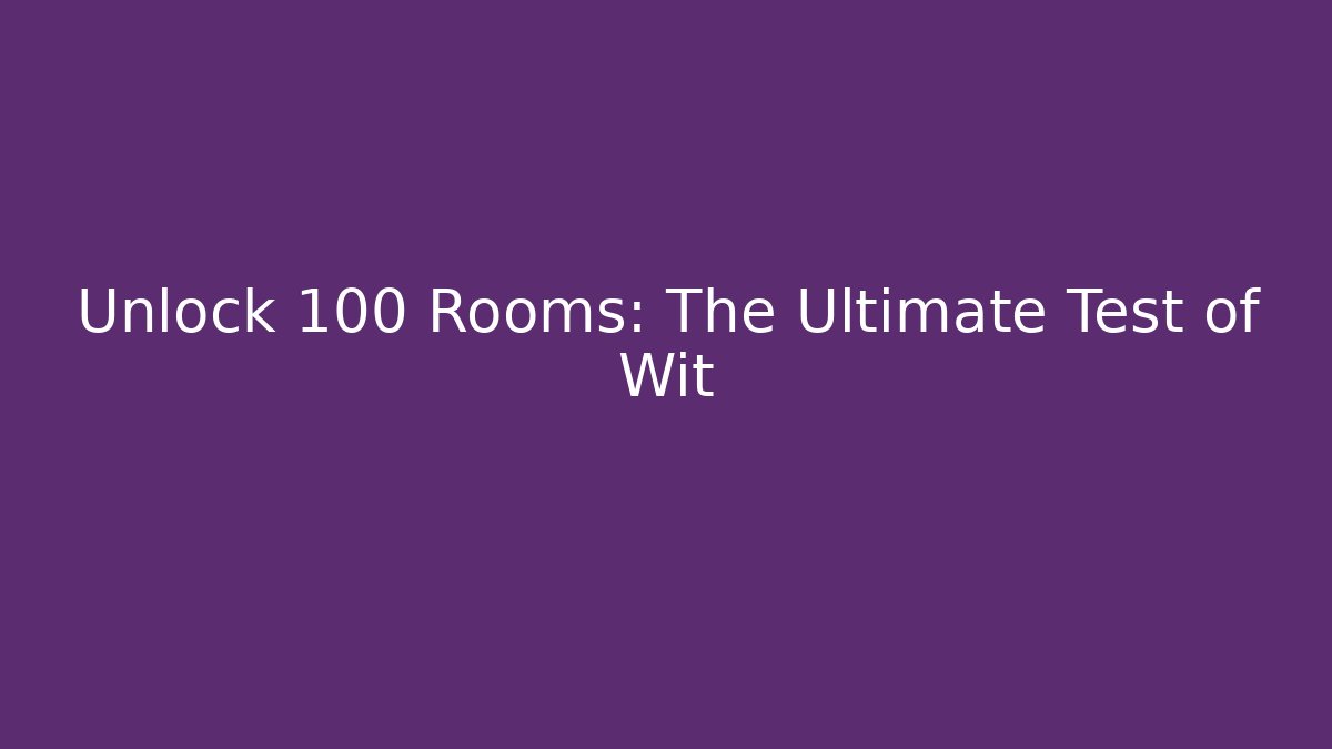 Unlock 100 Rooms: The Ultimate Test of Wit